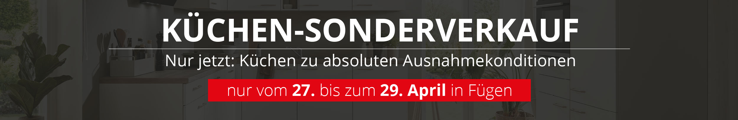 Großer Küchen-Sonderverkauf bei WetscherMax in Fügen. Nur vom 27. - 29. April erhalten Sie Küchen zu absoluten Ausnahmekonditionen!