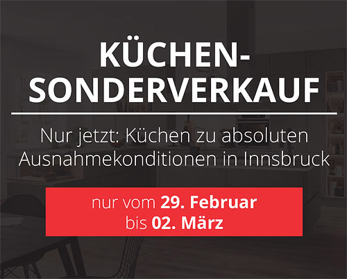 Großer Küchen-Sonderverkauf bei WetscherMax in Innbruck! Nur vom 29. Februar bis zum 02. März erhalten Sie Küchen zu absoluten Ausnahmekonditionen!