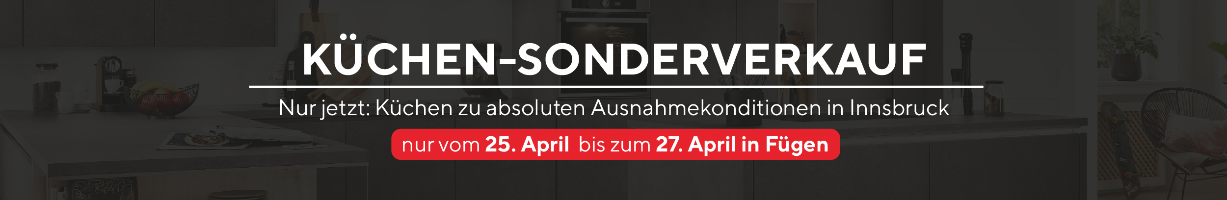 Nur jetzt: Küchen zu absoluten Ausnahmekonditionen in Fügen. Nur vom 25. - 27. April!